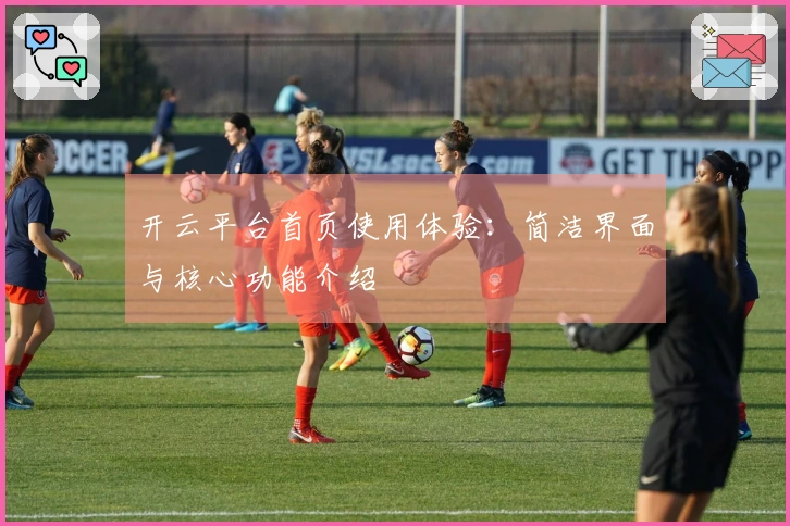 开云平台首页使用体验：简洁界面与核心功能介绍